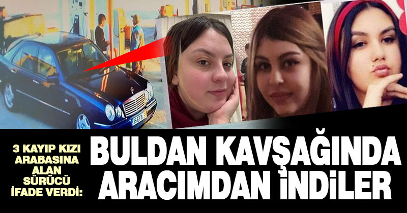 Isparta’da kayıp liseli 3 kızı arabasına alan sürücü ‘Buldan kavşağında indiler’ diye ifade verdi