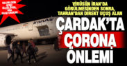 İran’dan direkt uçuşun yapıldığı Çardak Havaalanı’nda corona önlemi