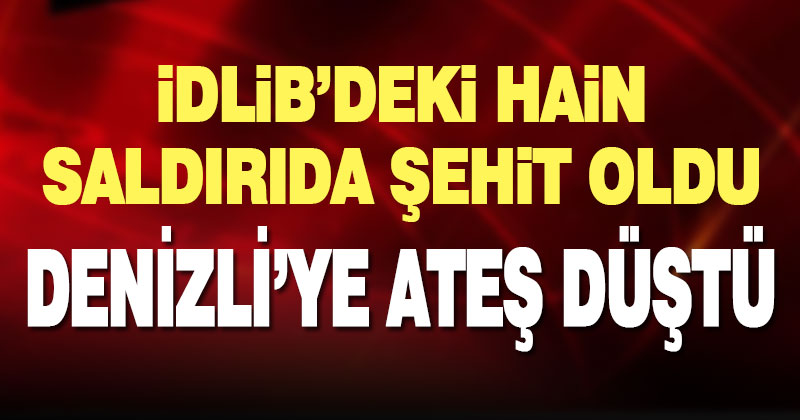 İdlib’de hain saldırıda şehit olan 33 Mehmetçik’ten biri Denizlili