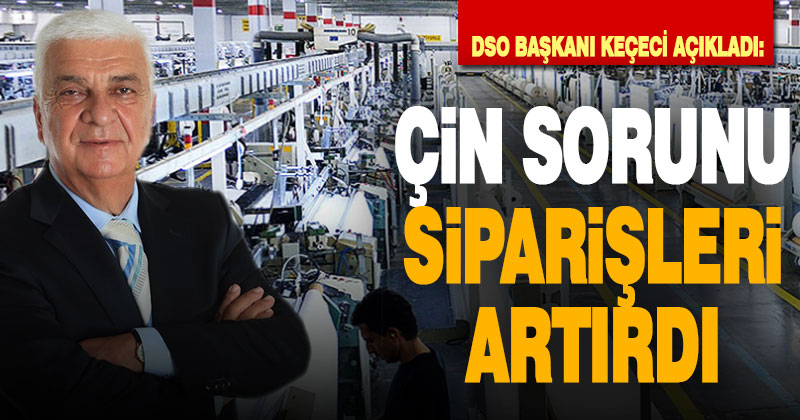 Keçeci: “Çin sorunu Denizli’ye yarıyor, siparişler artıyor”