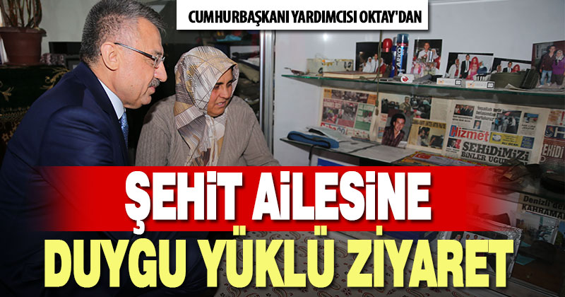 Cumhurbaşkanı Yardımcısı Oktay’dan şehit ailesine ziyaret