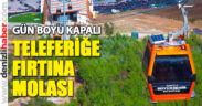 Teleferik fırtına nedeniyle kapatıldı
