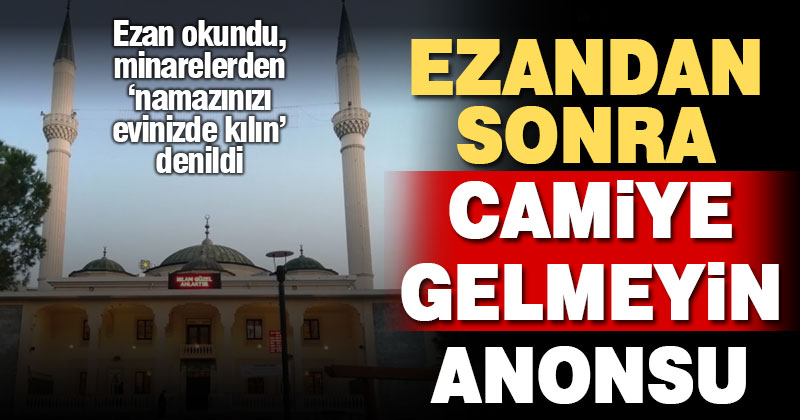 Koronavirüs nedeniyle ezandan sonra camiye gelmeyin diye anons yapıldı