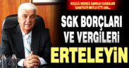 Keçeci: ‘SGK borçları ve vergileri erteleyin’
