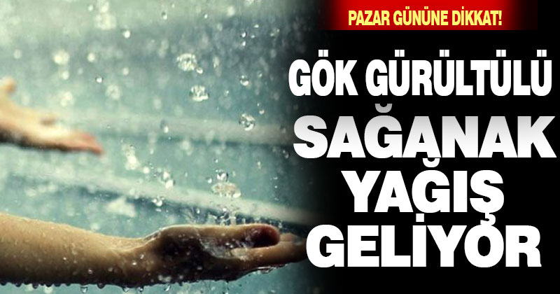 Pazar günü gök gürültülü sağanak yağış geliyor