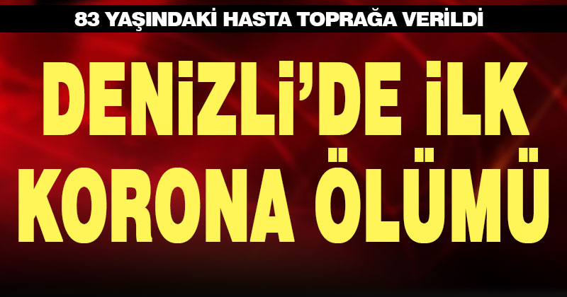 Denizli’de ilk kovid-19 ölümü gerçekleşti