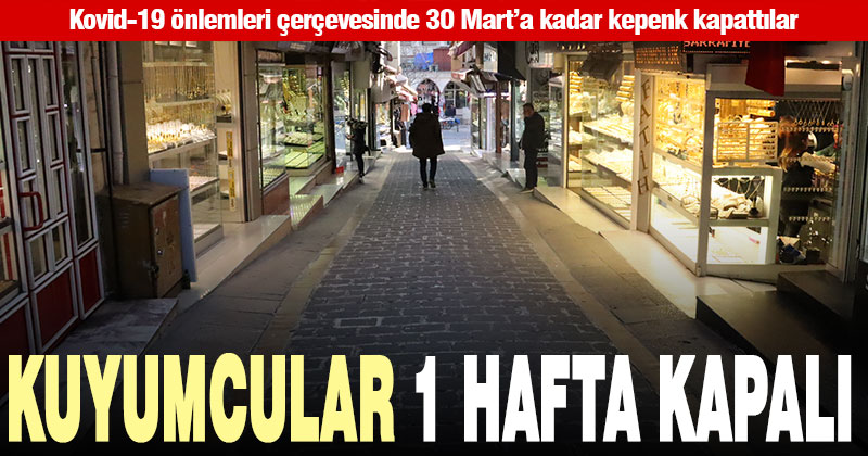 Kuyumcular 1 hafta kapalı olacak
