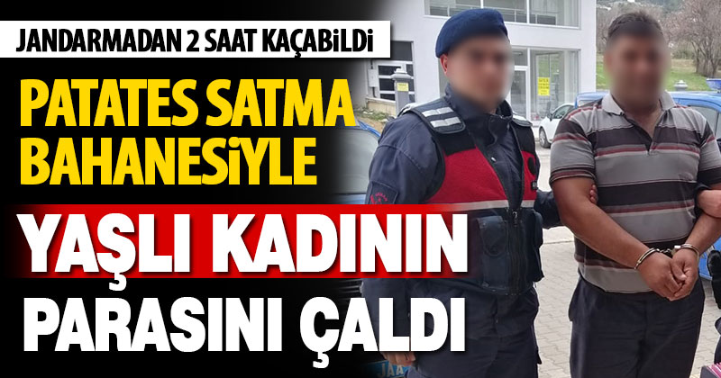 Patates satma bahanesiyle yaşlı kadının 2.500 lirasını çaldı