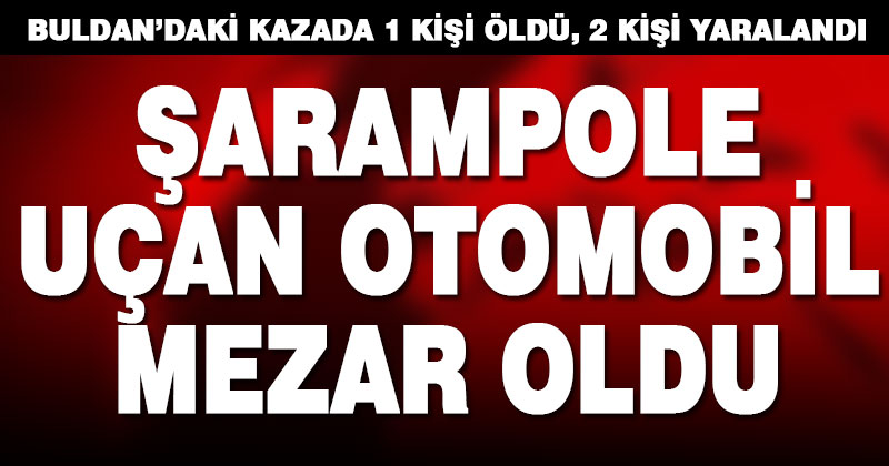 Buldan’da otomobil şarampole uçtu: 1 kişi öldü, 2 kişi yaralandı