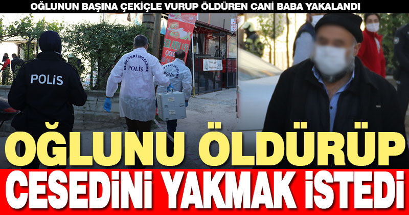 Oğlunu çekiçle öldürüp cesedini yakmaya çalıştı, yakalandı