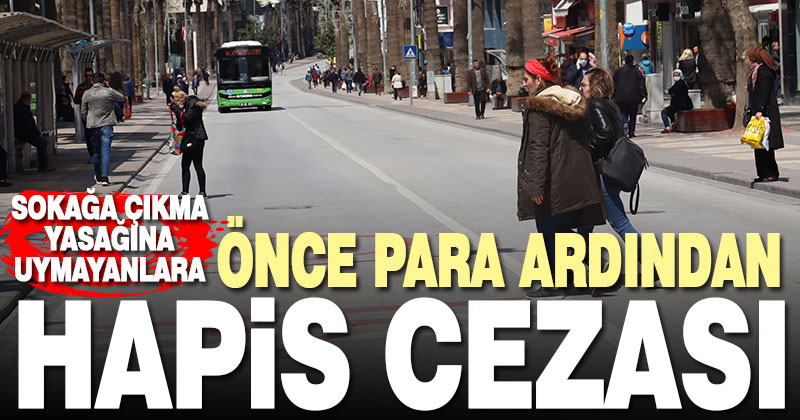 Sokağa çıkma yasağına uymayanlara 2 aydan 1 yıla kadar hapis