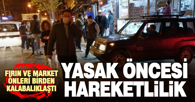 Soka çıkma yasağı sonrası fırın ve marketlerde hareketlilik