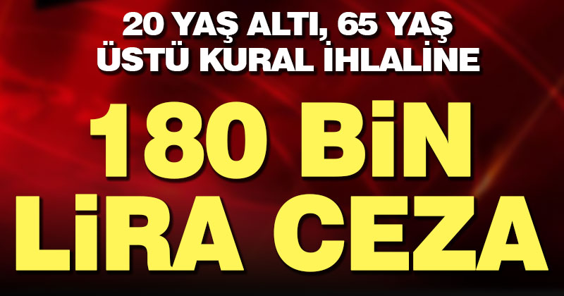 Yasağa uymayan 65 yaş üstü ve 20 yaş altına ceza yağdı
