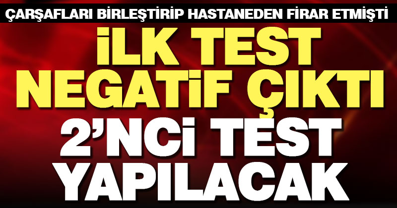 Çarşafla hastaneden kaçan korona şüphelisine ikinci test yapılacak