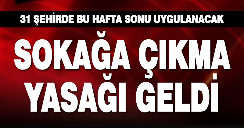 31 ilde 2 gün sokağa çıkma yasağı