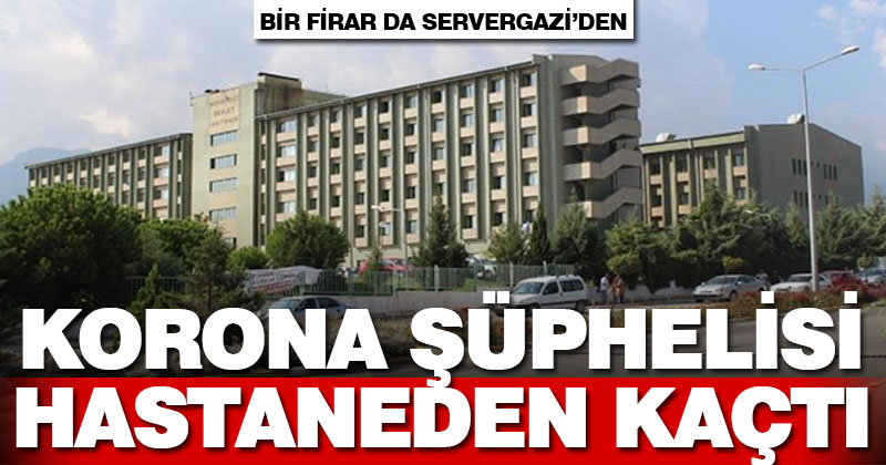Korona şüphelisi Servergazi Devlet Hastanesi’nden kaçtı