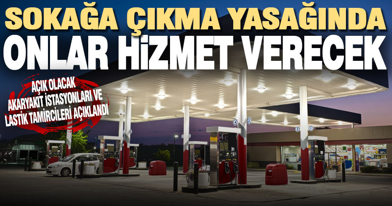 Sokağa çıkma yasağında açık olacak akaryakıt istasyonları açıklandı
