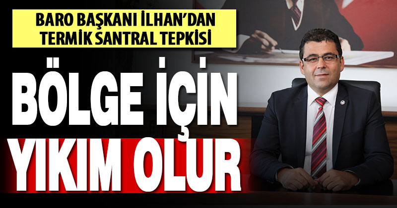 İlhan’dan termik santral tepkisi: “Bölge için yıkım olur”