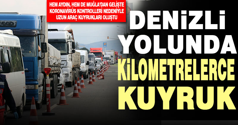 Aydın ve Muğla yönünden Denizli’ye gelişte kontroller nedeniyle kuyruklar oluştu
