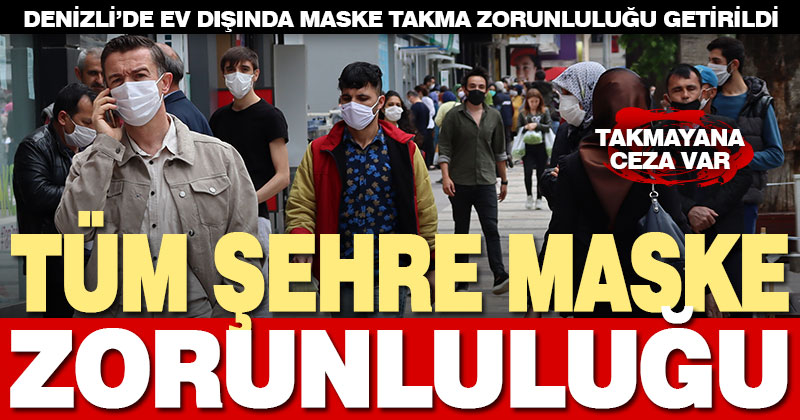 Denizli’de tüm alanlarda maske takmak zorunlu hale geldi