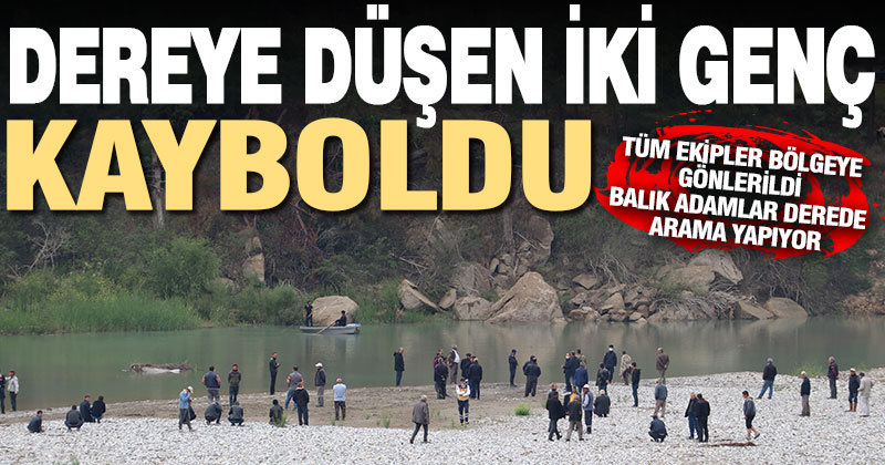 Kale’de balık avladıkları dereye düşen iki genç kayboldu