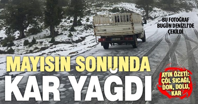 Aşırı sıcaklardan sonra aşırı soğuklar: Mayıs’ın sonunda kar yağdı