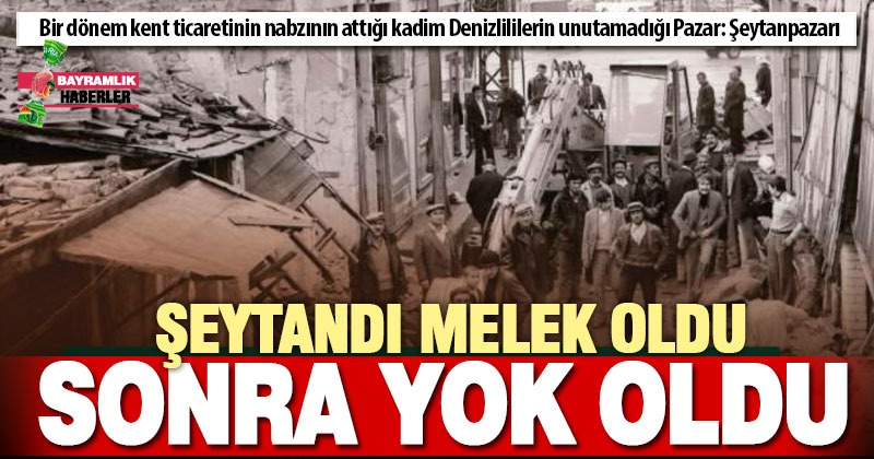 Artık kadim Denizlililer dışında bilenin kalmadığı pazar: Şeytanpazarı