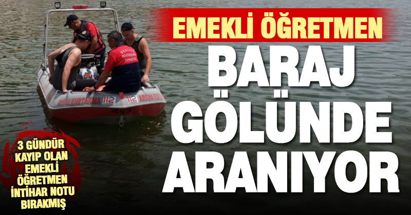 Kayıp öğretmen intihar notu bırakmış, baraj gölünde aranıyor