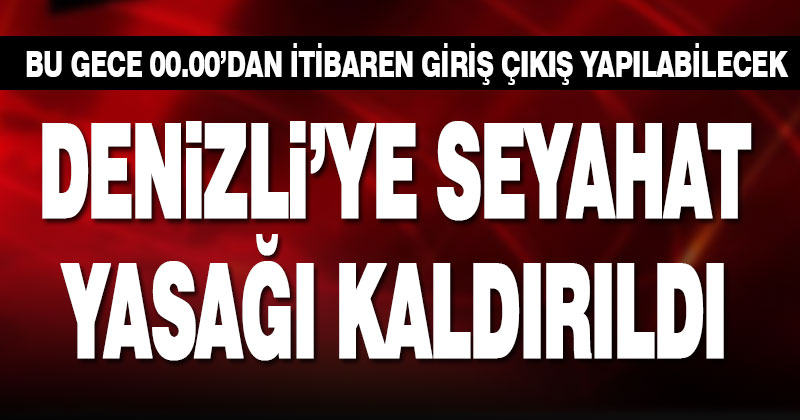Denizli’ye giriş çıkış yasağı kaldırıldı
