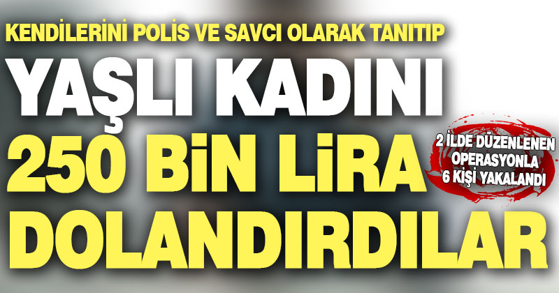 Kendilerini polis ve savcı olarak tanıtan dolandırıcılar yakalandı