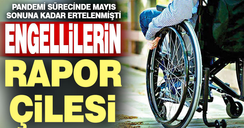 Engellilerin rapor çilesi