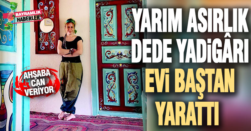 Dede yadigârı evini baştan yarattı