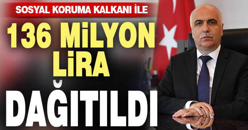 Sosyal Koruma Kalkanı ile 136 milyon lira dağıtıldı