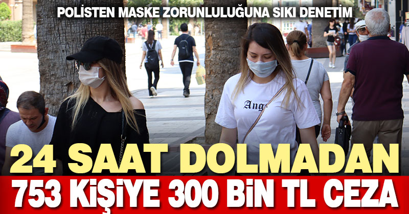 Maske takmayan 753 kişiye 300 bin lira ceza