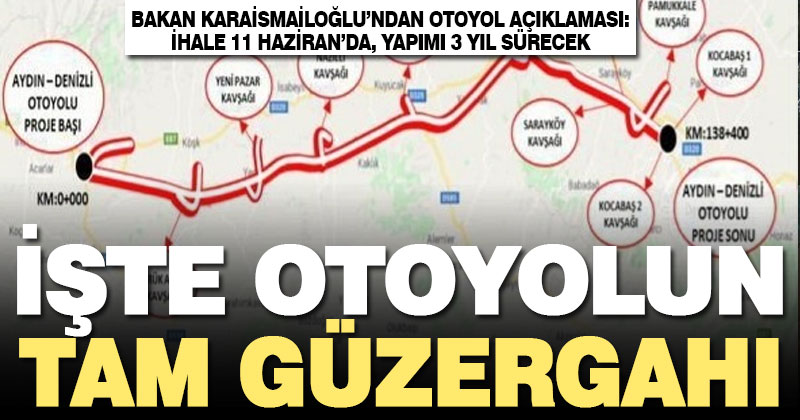 Bakan açıkladı: Aydın Denizli otoyolu ihalesi 11 Haziran’da yapılacak, yapımı 3 yılda bitecek