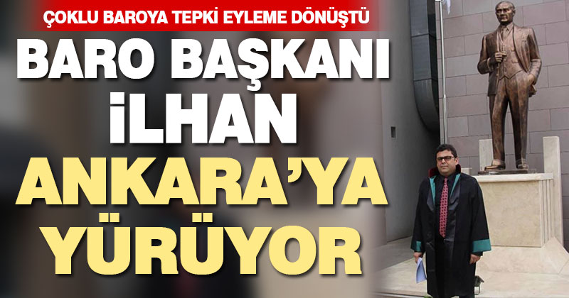 Baro Başkanı İlhan çoklu baroya tepki için Ankara’ya yürüyor