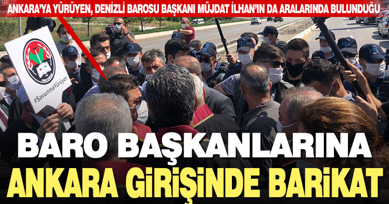 Denizli Barosu Başkanı İlhan’ın da aralarında bulunduğu baro başkanlarına Ankara girişinde polis barikatı