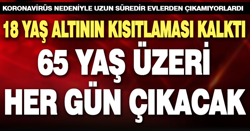 18 yaş altına kısıtlama kalktı, 65 yaş üzeri her gün dışarı çıkabilecek