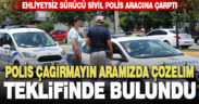 Polis otosuna çarpan ehliyetsiz sürücü ‘polis çağırmayın’ dedi
