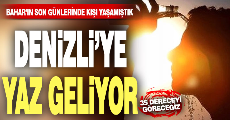 Denizli’de hava sıcaklıkları yükseliyor, 35 dereceyi göreceğiz