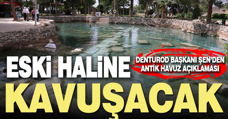 DENTUROD Başkan Gazi Murat Şen: Antik Havuz eski haline kavuşacak
