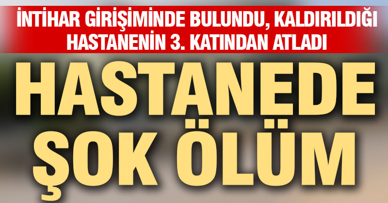 Kolonya içip hastaneye kaldırılan adam, 3. kat penceresinden atlayıp intihar etti