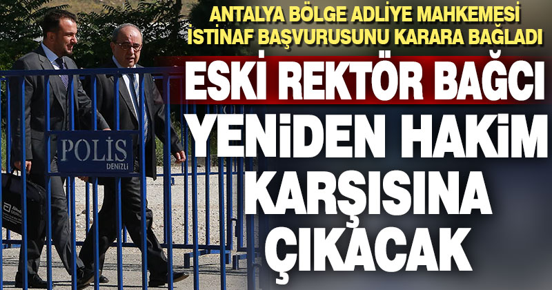 Eski rektör bağcı yeniden hakim karşısına çıkıyor