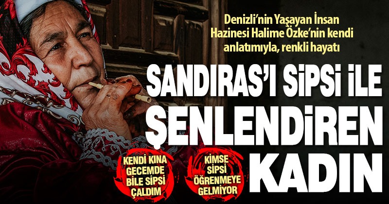 UNESCO’nun Yaşayan İnsan Hazinesi, sipsi ustası Halime Özke’nin kendi ağzından renkli hayatı