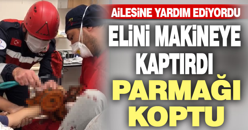 Elini makineye kaptıran çocuğun parmağı koptu