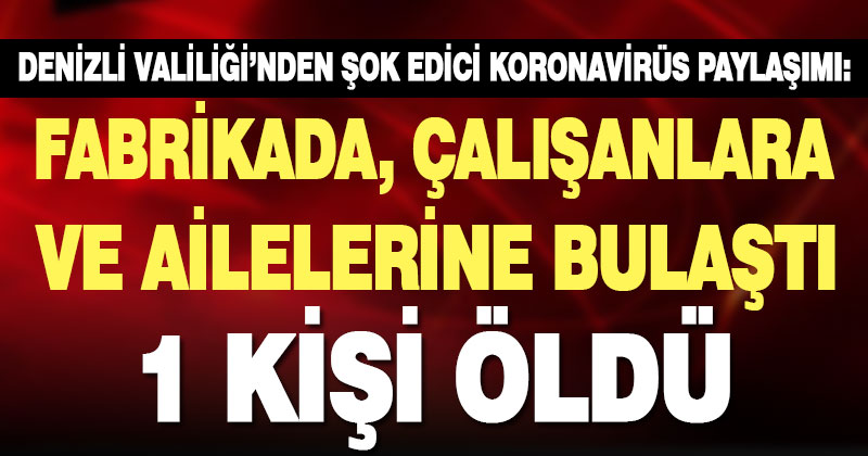 Valilik duyurdu: Bir vaka koca fabrikaya ve ailelere sıçradı, 1 kişi öldü