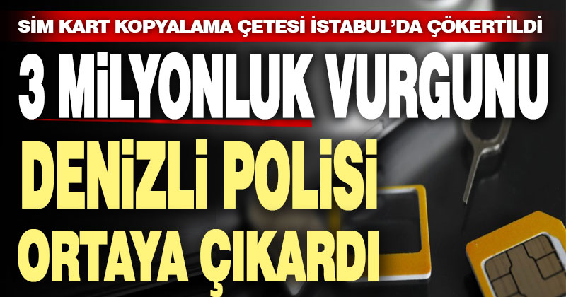 3 milyon liralık vurgun yapan ‘sim kartı kopyalama çetesi’ çökertildi
