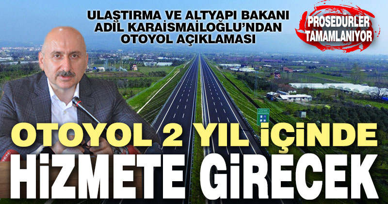 Ulaştırma ve Altyapı Bakanı Adil Karaismailoğlu’ndan otoyol açıklaması