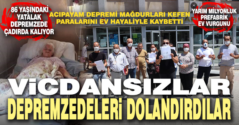 Acıpayamlı depremzedeleri prefabrik ev vaadiyle dolandırdılar