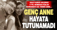 3 yıldır komada olan genç anne yaşam mücadelesini kaybetti